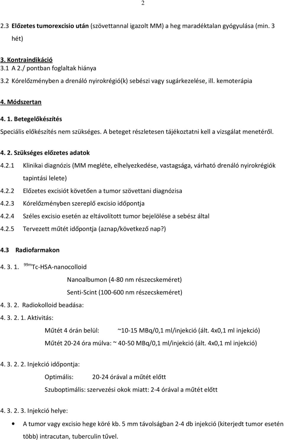 A beteget részletesen tájékoztatni kell a vizsgálat menetéről. 4. 2. Szükséges előzetes adatok 4.2.1 Klinikai diagnózis (MM megléte, elhelyezkedése, vastagsága, várható drenáló nyirokrégiók tapintási lelete) 4.