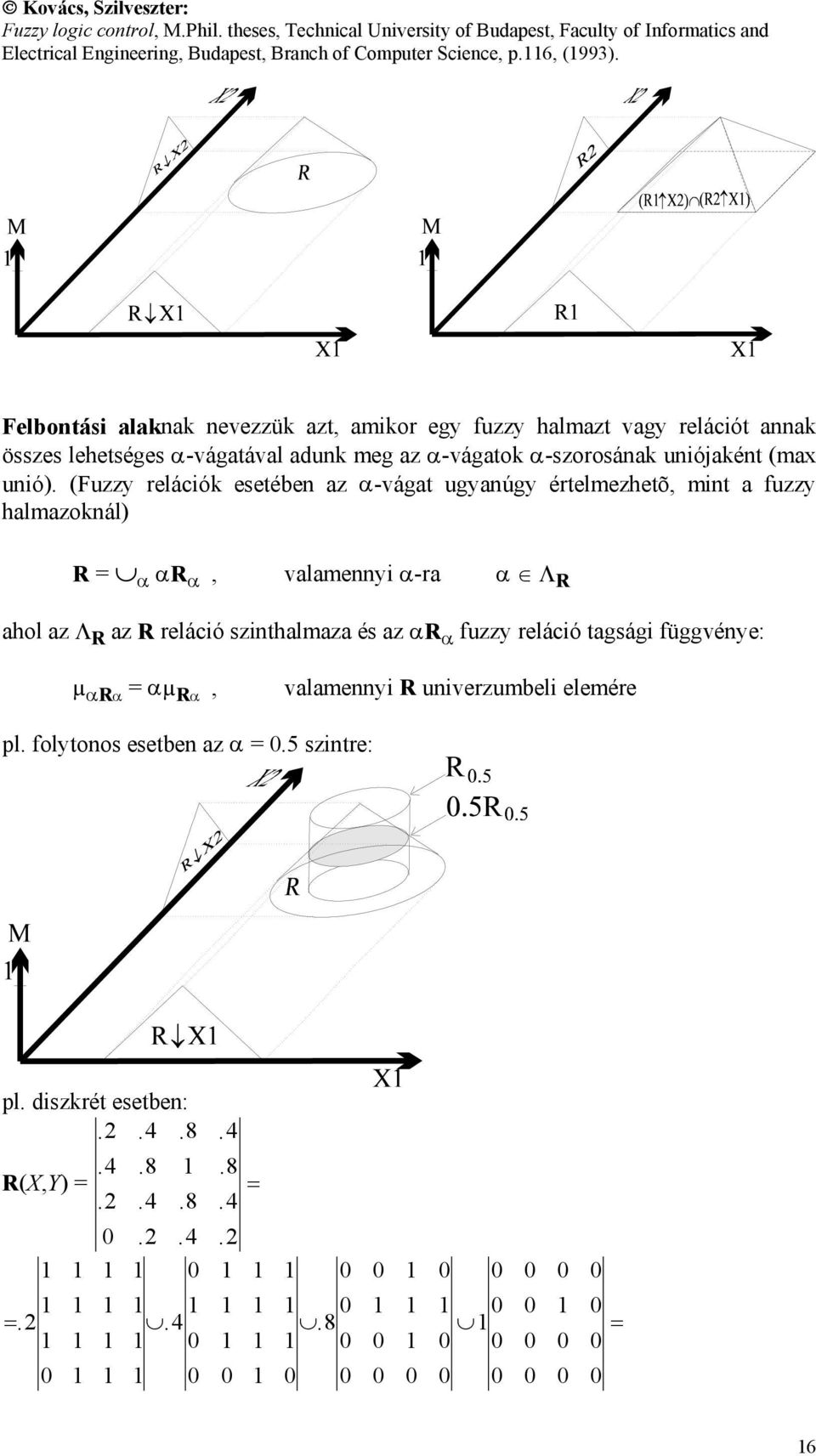 reláció tagsági függvénye: µ R = µ R, valamennyi R univerzumbeli elemére pl. folytonos esetben az = 0.5 szintre: pl. diszkrét esetben:. 2. 4. 8. 4. 4. 8 1.