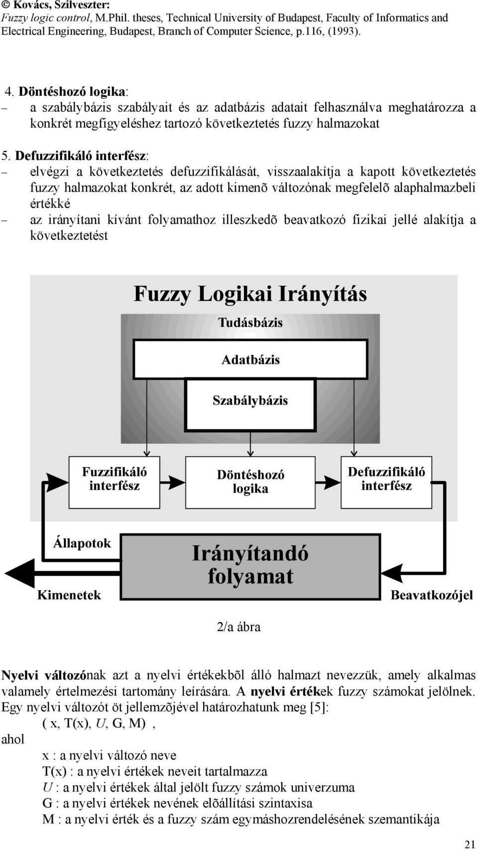 irányítani kívánt folyamathoz illeszkedõ beavatkozó fizikai jellé alakítja a következtetést 2/a ábra Nyelvi változónak azt a nyelvi értékekbõl álló halmazt nevezzük, amely alkalmas valamely