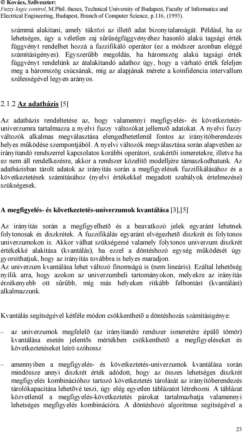 Egyszerûbb megoldás, ha háromszög alakú tagsági érték függvényt rendelünk az átalakítandó adathoz úgy, hogy a várható érték feleljen meg a háromszög csúcsának, míg az alapjának mérete a koinfidencia