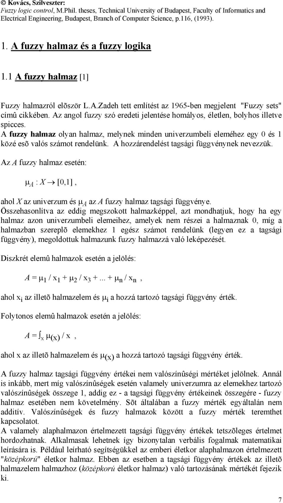 A hozzárendelést tagsági függvénynek nevezzük. Az A fuzzy halmaz esetén: µ A : X [0,1], ahol X az univerzum és µ A az A fuzzy halmaz tagsági függvénye.