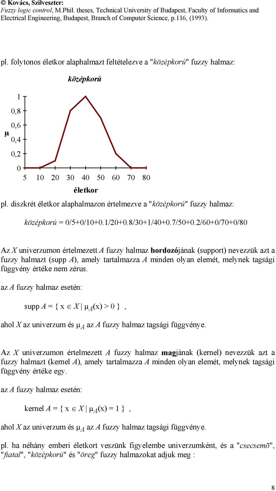 2/60+0/70+0/80 Az X univerzumon értelmezett A fuzzy halmaz hordozójának (support) nevezzük azt a fuzzy halmazt (supp A), amely tartalmazza A minden olyan elemét, melynek tagsági függvény értéke nem