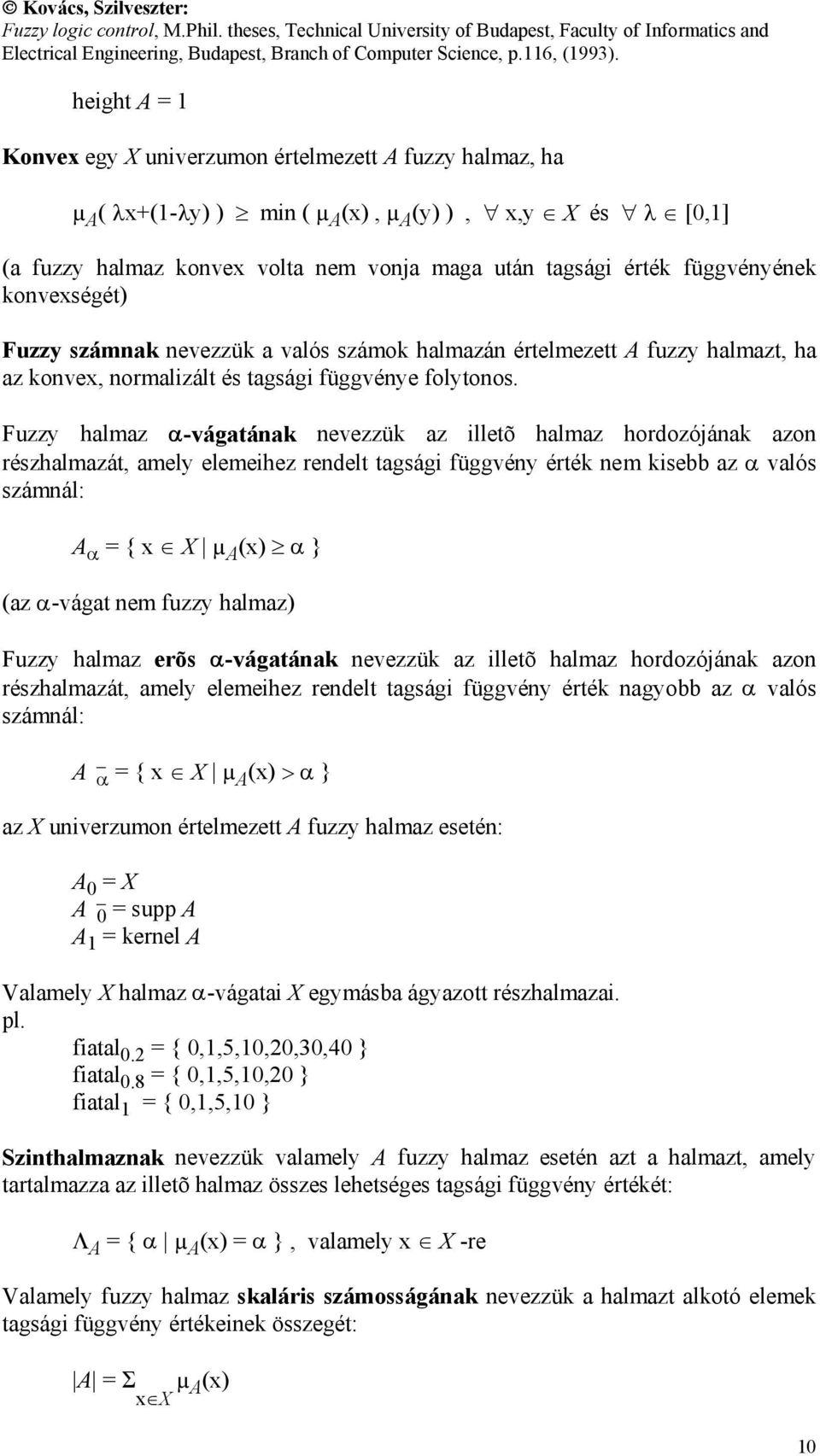 Fuzzy halmaz -vágatának nevezzük az illetõ halmaz hordozójának azon részhalmazát, amely elemeihez rendelt tagsági függvény érték nem kisebb az valós számnál: A = { x X µ A (x) } (az -vágat nem fuzzy