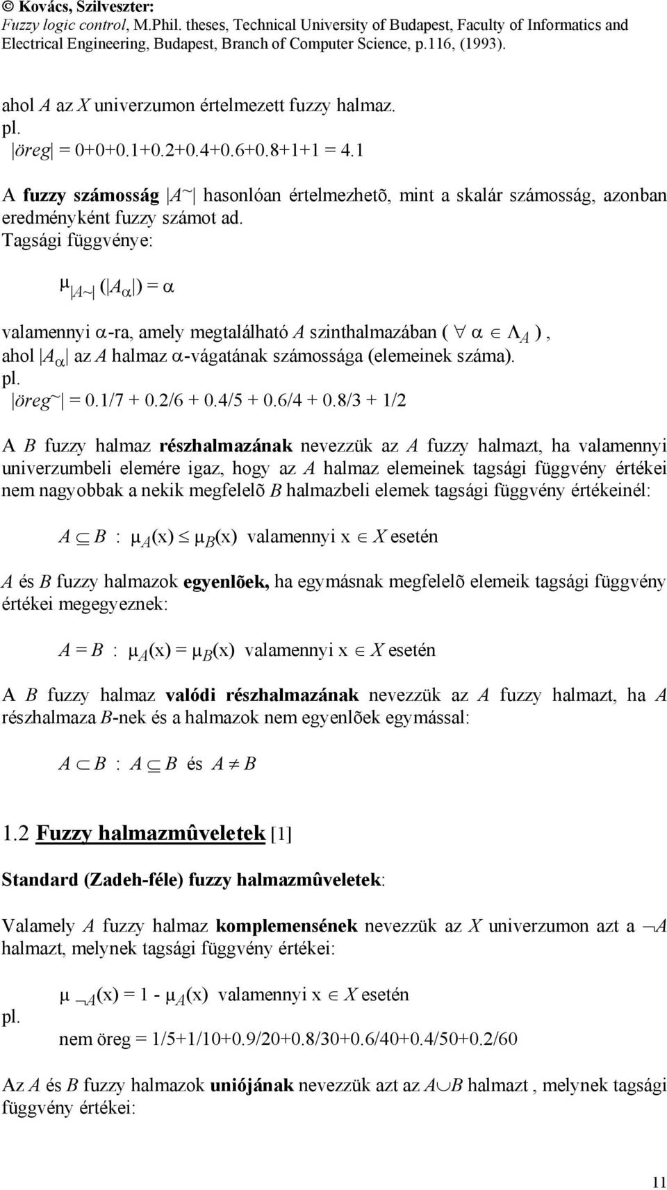 Tagsági függvénye: µ A~ ( A ) = valamennyi -ra, amely megtalálható A szinthalmazában ( Λ A ), ahol A az A halmaz -vágatának számossága (elemeinek száma). pl. öreg ~ = 0.1/7 + 0.2/6 + 0.4/5 + 0.