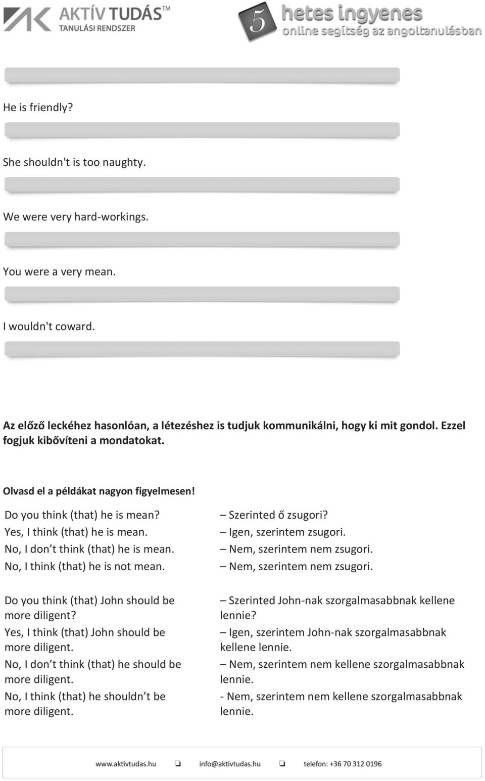 I think (that) he is not mean. Do you think (that) John should be more diligent? I think (that) John should be more diligent. I don t think (that) he should be more diligent.