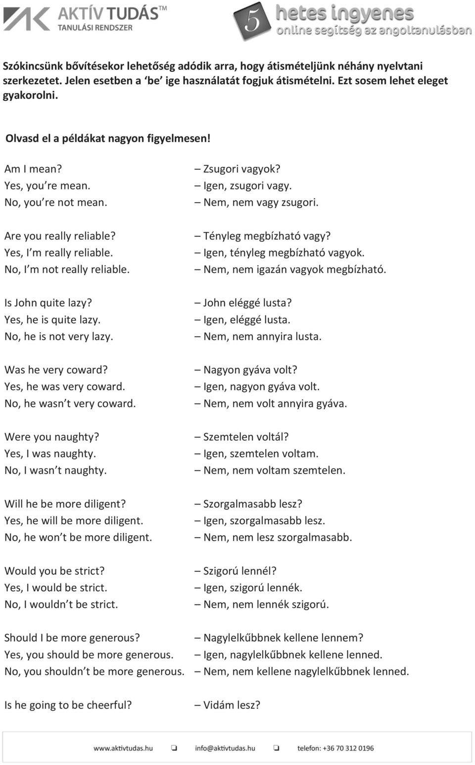 he is not very lazy. Was he very coward? he was very coward. he wasn t very coward. Were you naughty? I was naughty. I wasn t naughty. Will he be more diligent? he will be more diligent.