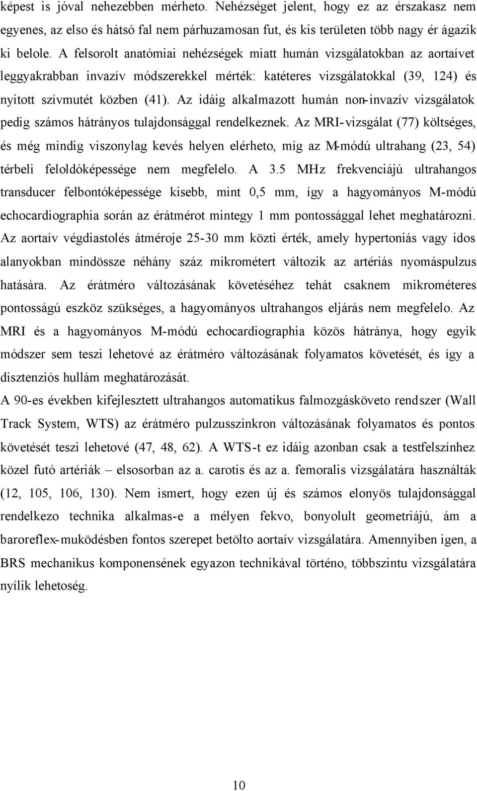 Az idáig alkalmazott humán non-invazív vizsgálatok pedig számos hátrányos tulajdonsággal rendelkeznek.