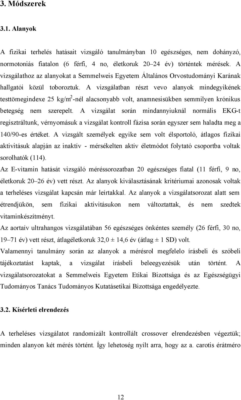 A vizsgálatban részt vevo alanyok mindegyikének testtömegindexe 25 kg/m 2 -nél alacsonyabb volt, anamnesisükben semmilyen krónikus betegség nem szerepelt.