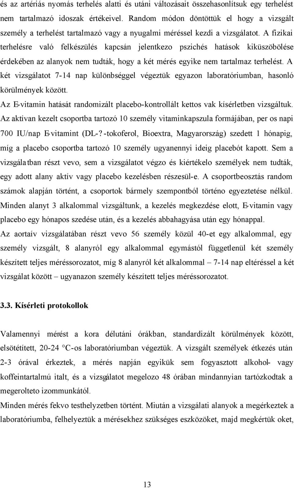 A fizikai terhelésre való felkészülés kapcsán jelentkezo pszichés hatások kiküszöbölése érdekében az alanyok nem tudták, hogy a két mérés egyike nem tartalmaz terhelést.