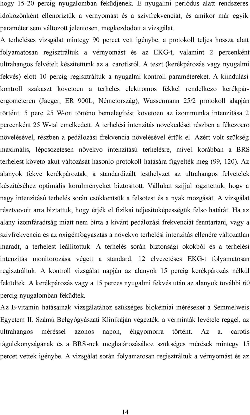 A terheléses vizsgálat mintegy 90 percet vett igénybe, a protokoll teljes hossza alatt folyamatosan regisztráltuk a vérnyomást és az EKG-t, valamint 2 percenként ultrahangos felvételt készítettünk az