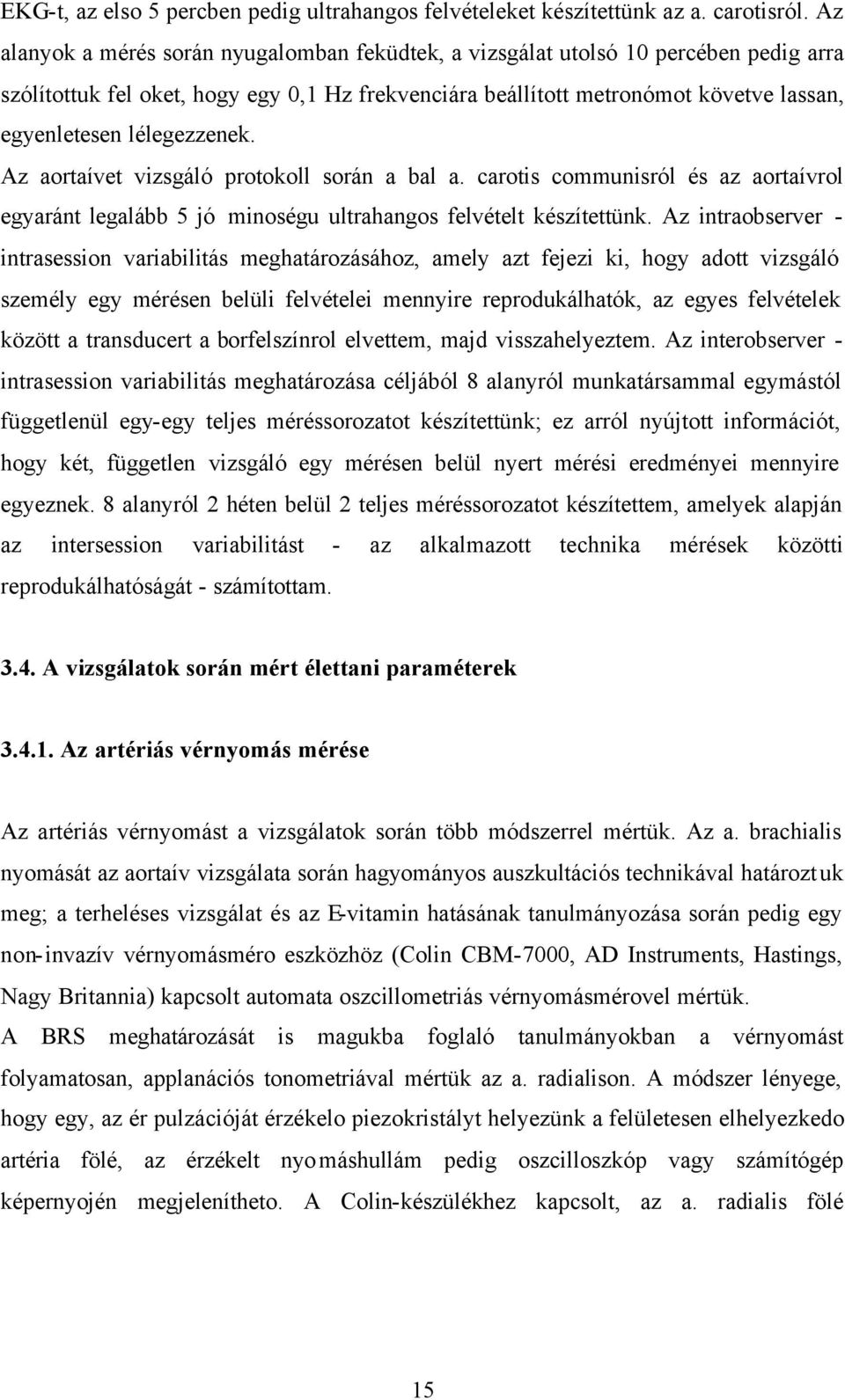 lélegezzenek. Az aortaívet vizsgáló protokoll során a bal a. carotis communisról és az aortaívrol egyaránt legalább 5 jó minoségu ultrahangos felvételt készítettünk.