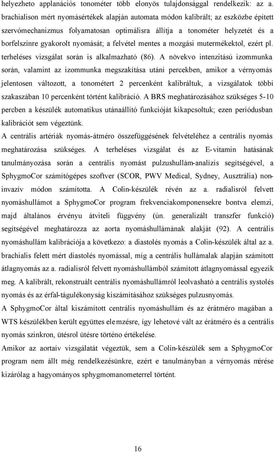 felvétel mentes a mozgási mutermékektol, ezért pl. terheléses vizsgálat során is alkalmazható (86).