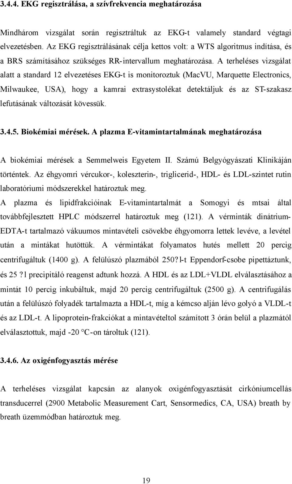 A terheléses vizsgálat alatt a standard 12 elvezetéses EKG-t is monitoroztuk (MacVU, Marquette Electronics, Milwaukee, USA), hogy a kamrai extrasystolékat detektáljuk és az ST-szakasz lefutásának