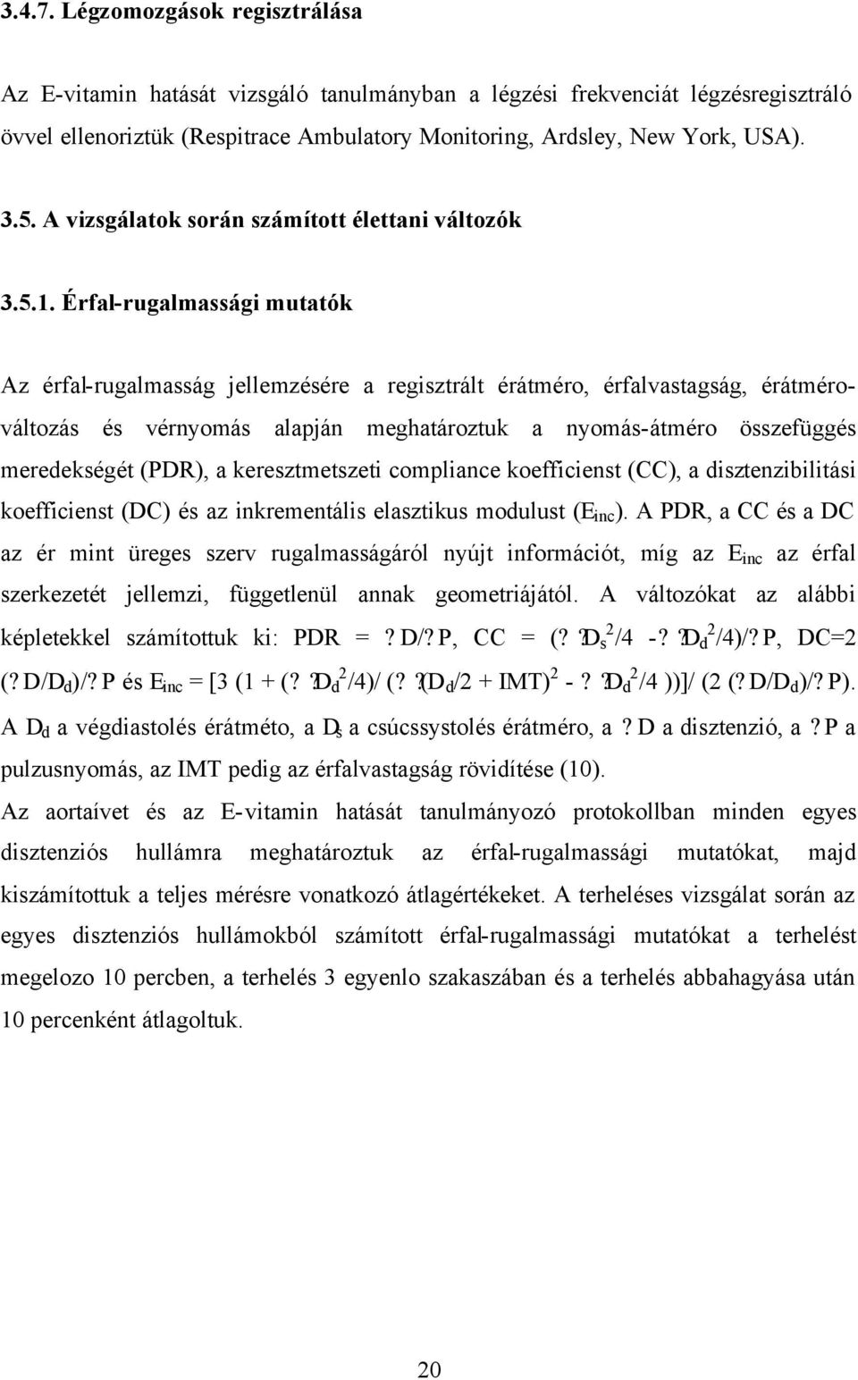 Érfal-rugalmassági mutatók Az érfal-rugalmasság jellemzésére a regisztrált érátméro, érfalvastagság, érátmérováltozás és vérnyomás alapján meghatároztuk a nyomás-átméro összefüggés meredekségét
