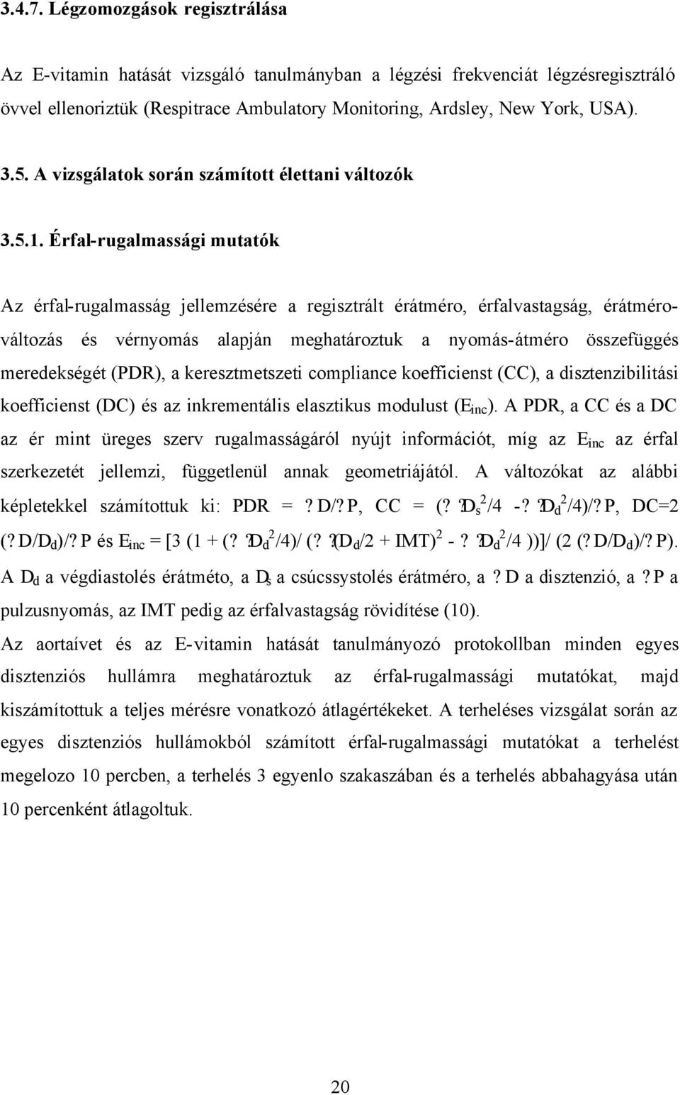 Érfal-rugalmassági mutatók Az érfal-rugalmasság jellemzésére a regisztrált érátméro, érfalvastagság, érátmérováltozás és vérnyomás alapján meghatároztuk a nyomás-átméro összefüggés meredekségét