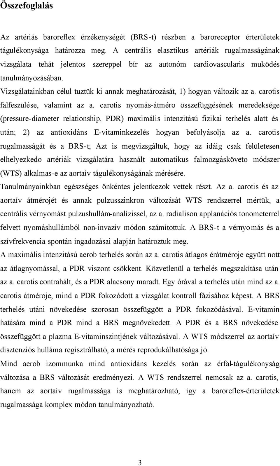 Vizsgálatainkban célul tuztük ki annak meghatározását, 1) hogyan változik az a. carotis falfeszülése, valamint az a.