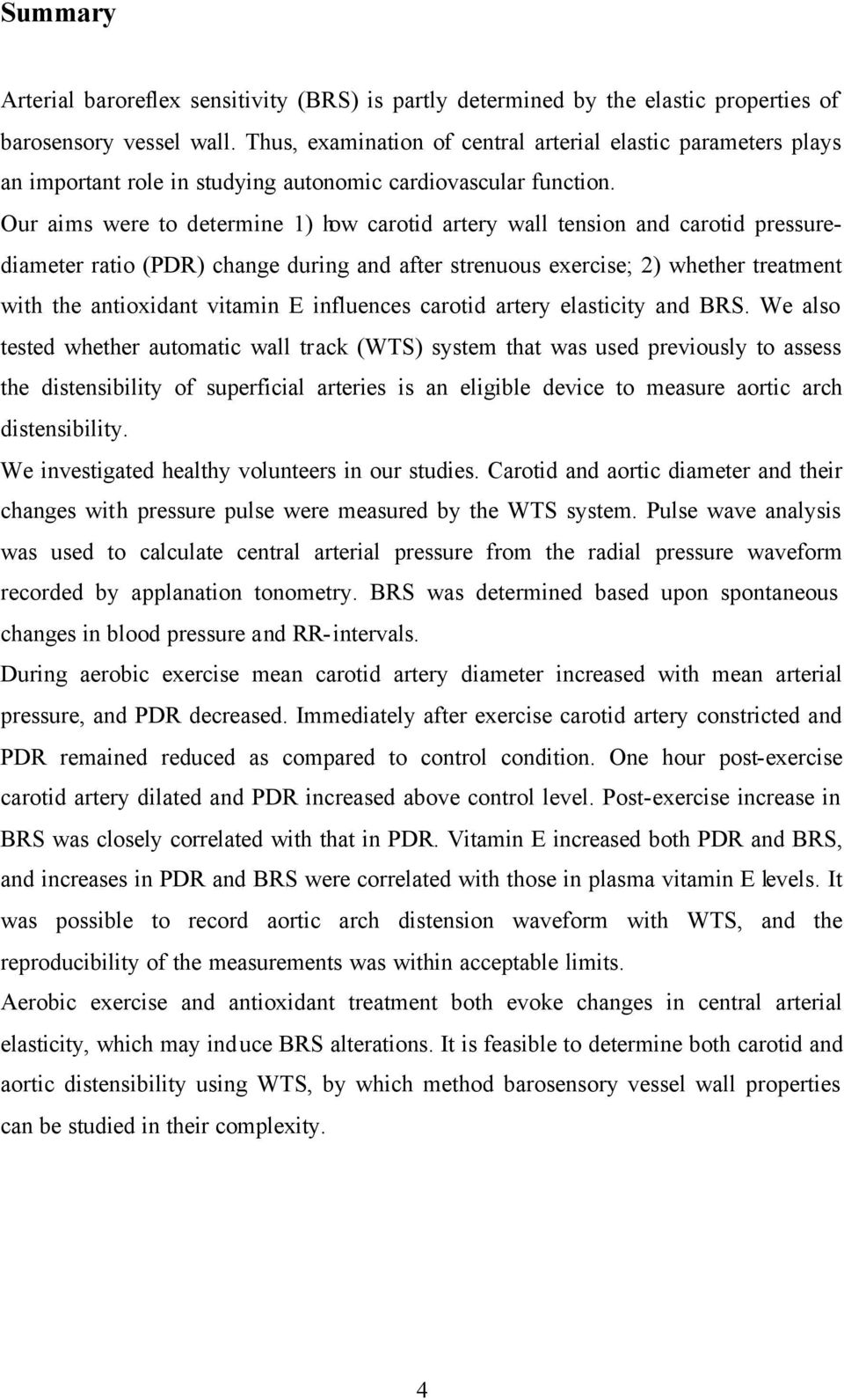 Our aims were to determine 1) how carotid artery wall tension and carotid pressurediameter ratio (PDR) change during and after strenuous exercise; 2) whether treatment with the antioxidant vitamin E