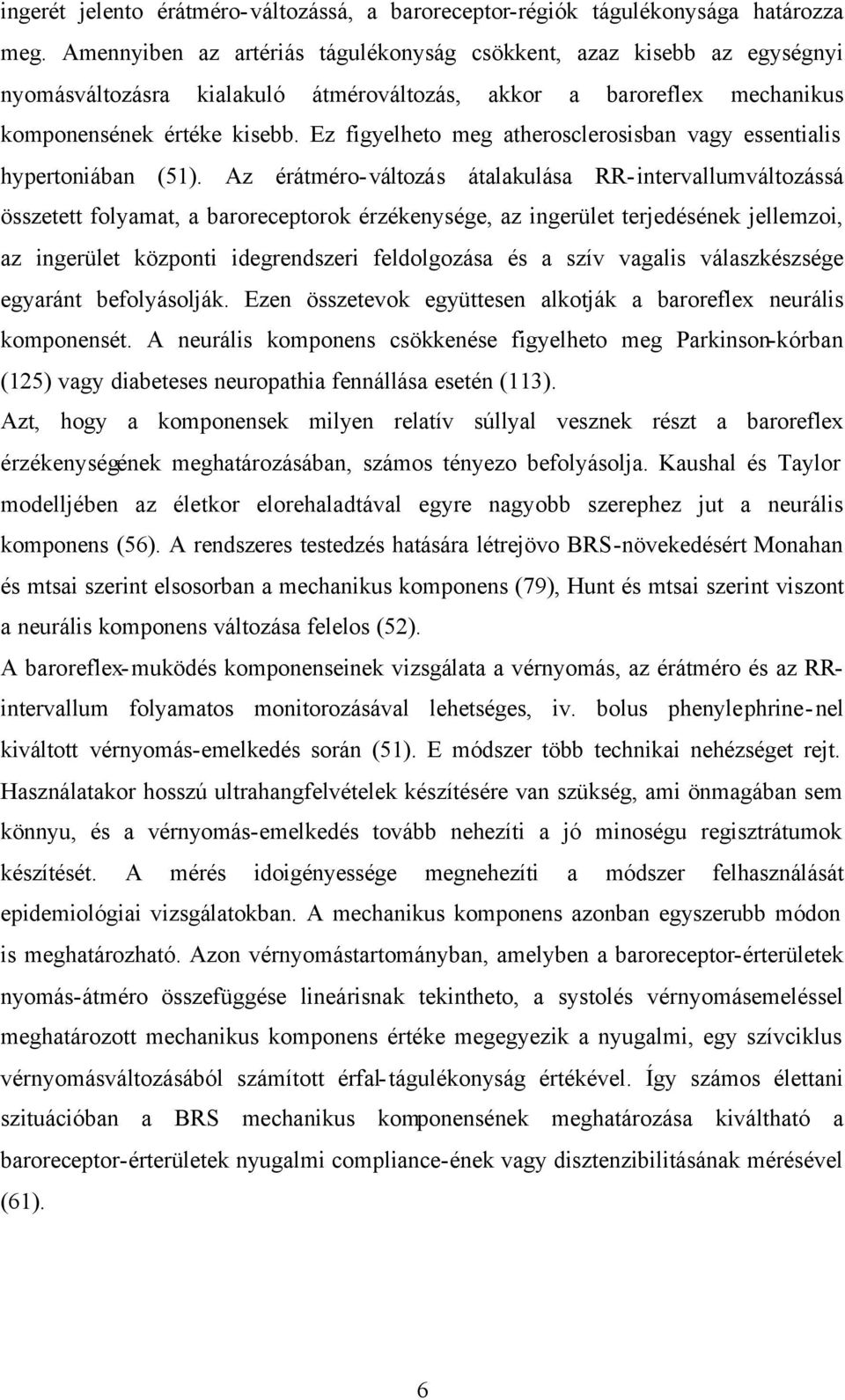 Ez figyelheto meg atherosclerosisban vagy essentialis hypertoniában (51).