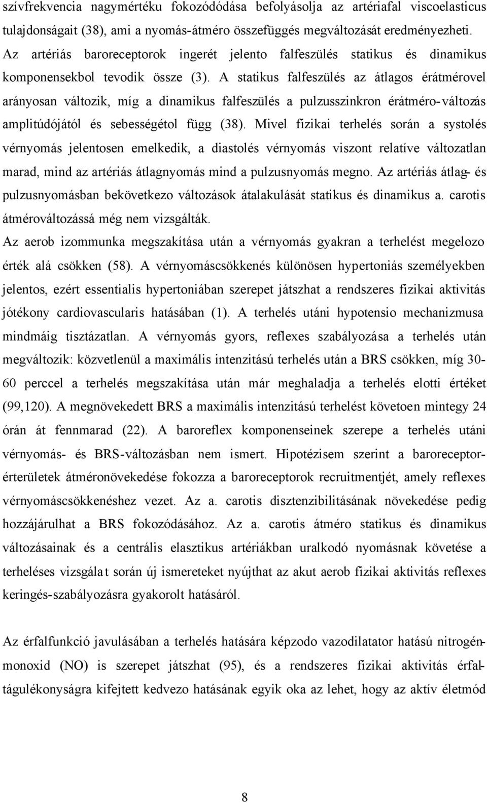 A statikus falfeszülés az átlagos érátmérovel arányosan változik, míg a dinamikus falfeszülés a pulzusszinkron érátméro-változás amplitúdójától és sebességétol függ (38).