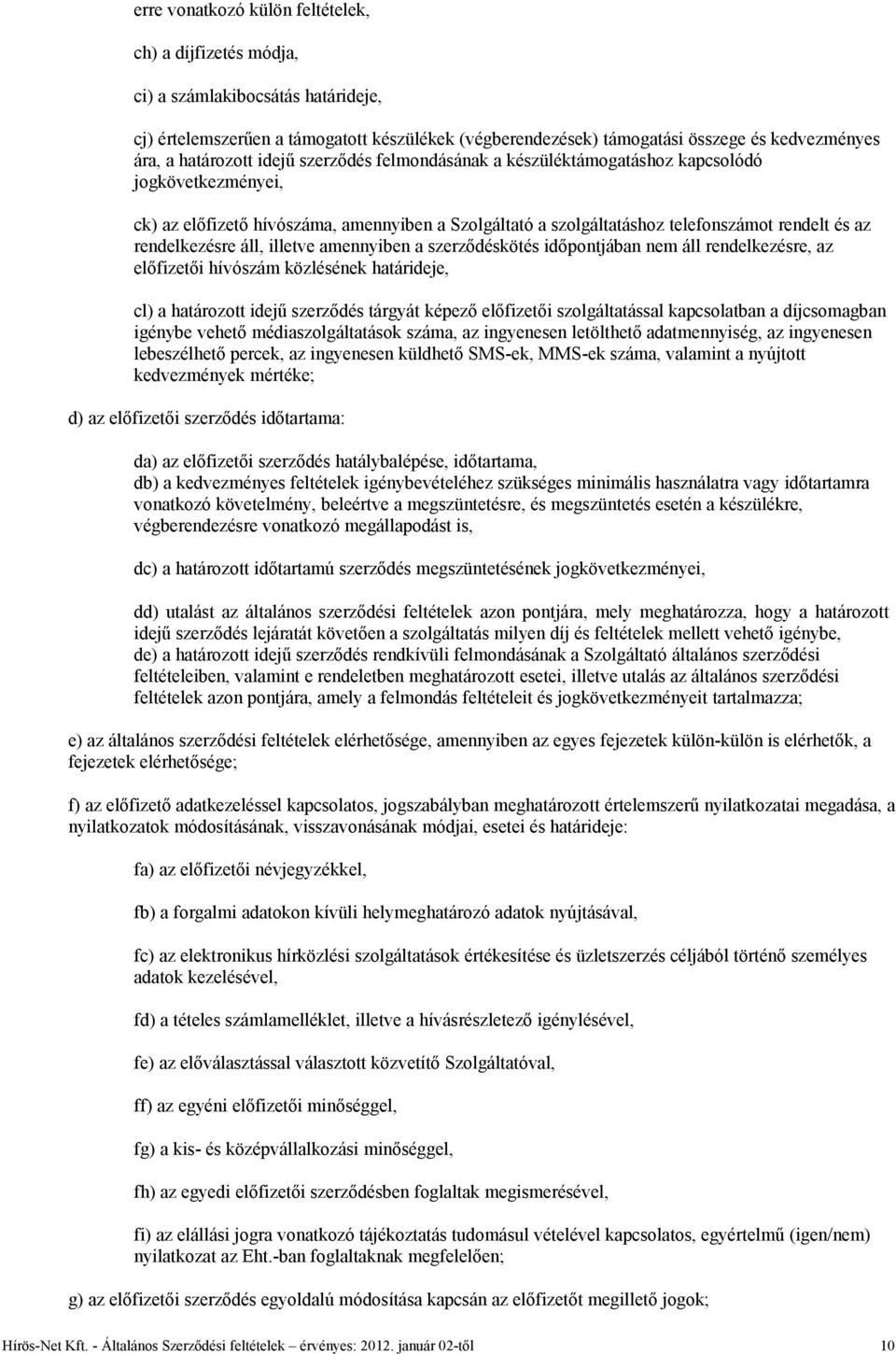 rendelkezésre áll, illetve amennyiben a szerződéskötés időpontjában nem áll rendelkezésre, az előfizetői hívószám közlésének határideje, cl) a határozott idejű szerződés tárgyát képező előfizetői