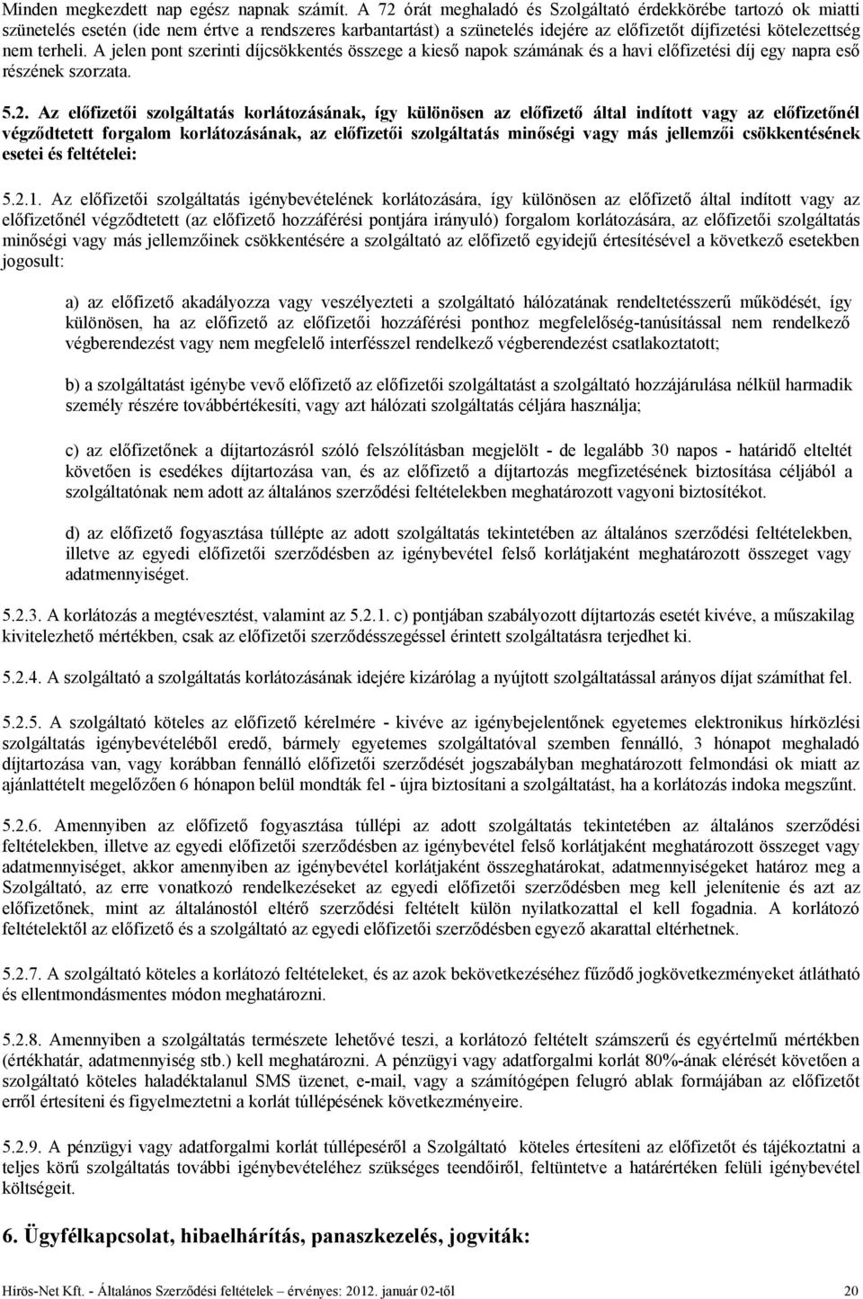 A jelen pont szerinti díjcsökkentés összege a kieső napok számának és a havi előfizetési díj egy napra eső részének szorzata. 5.2.