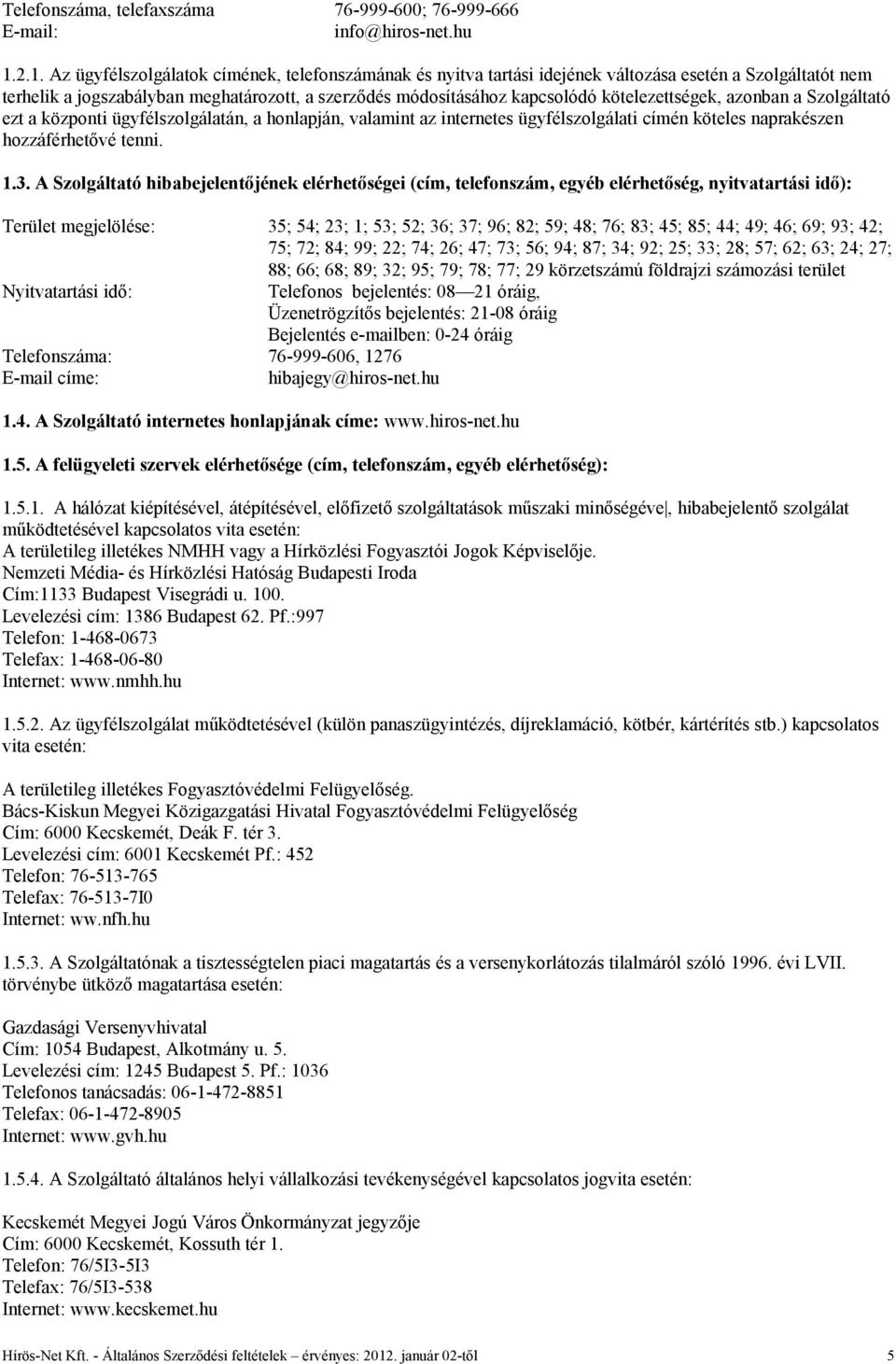 kötelezettségek, azonban a Szolgáltató ezt a központi ügyfélszolgálatán, a honlapján, valamint az internetes ügyfélszolgálati címén köteles naprakészen hozzáférhetővé tenni. 1.3.