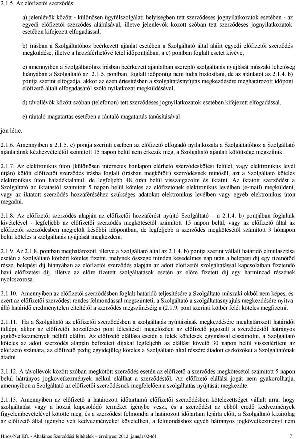 szerződéses jognyilatkozatok esetében kifejezett elfogadással, b) írásban a Szolgáltatóhoz beérkezett ajánlat esetében a Szolgáltató által aláírt egyedi előfizetői szerződés megküldése, illetve a