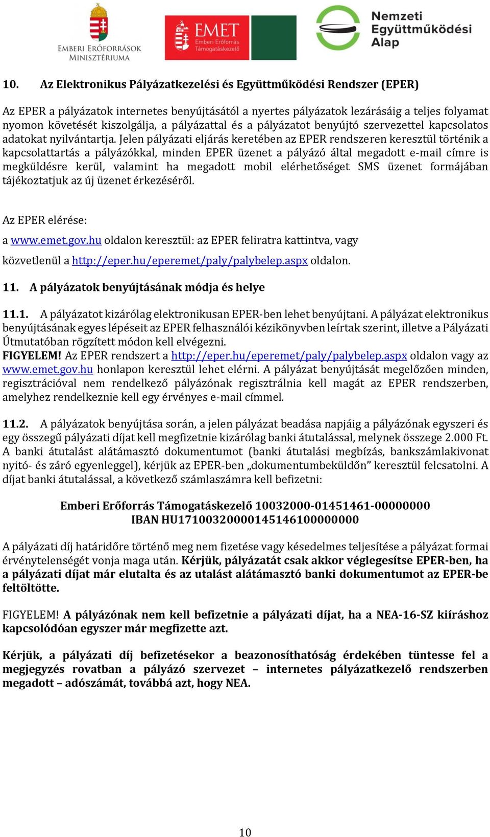 Jelen pályázati eljárás keretében az EPER rendszeren keresztül történik a kapcsolattartás a pályázókkal, minden EPER üzenet a pályázó által megadott e-mail címre is megküldésre kerül, valamint ha