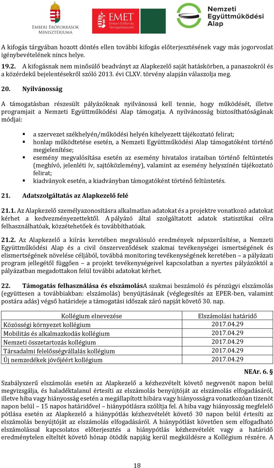 3. évi CLXV. törvény alapján válaszolja meg. 20. Nyilvánosság A támogatásban részesült pályázóknak nyilvánossá kell tennie, hogy működését, illetve programjait a Nemzeti Együttműködési Alap támogatja.