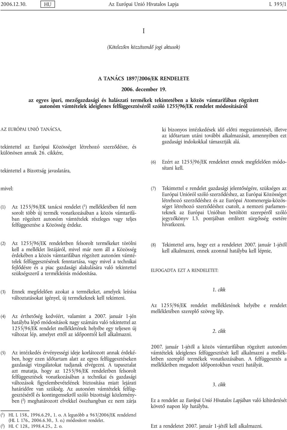 TANÁCSA, tekintettel az Európai Közösséget létrehozó szerződésre, és különösen annak 26.
