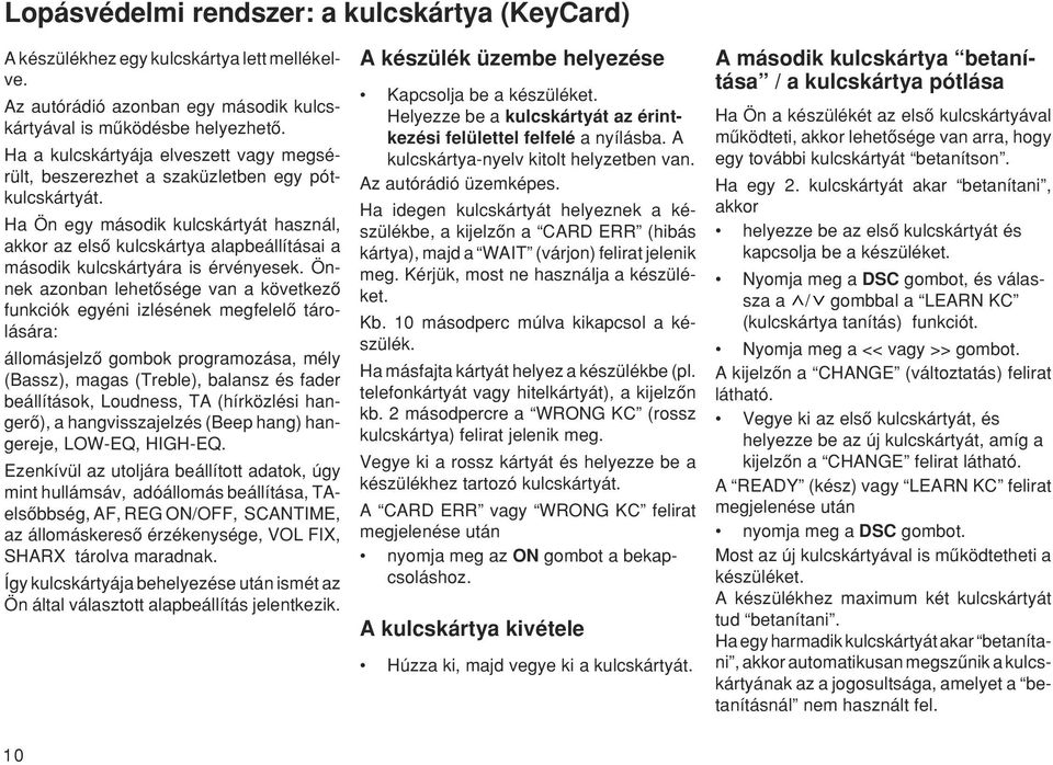 Ha Ön egy második kulcskártyát használ, akkor az elsœ kulcskártya alapbeállításai a második kulcskártyára is érvényesek.