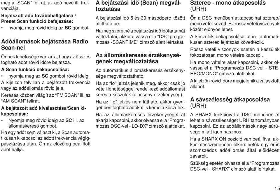 A kijelzœn felvillan a bejátszott frekvencia vagy az adóállomás rövid jele. Keresés közben világít az FM SCAN ill. az AM SCAN felirat.