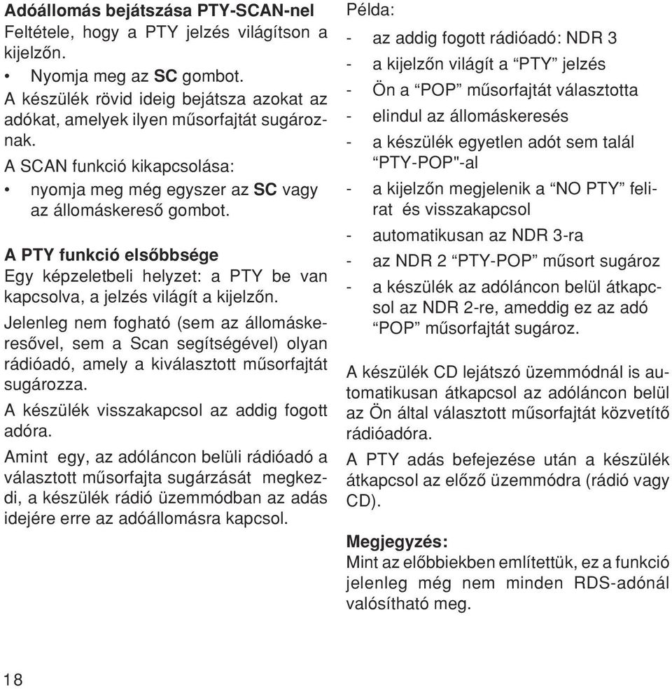Jelenleg nem fogható (sem az állomáskeresœvel, sem a Scan segítségével) olyan rádióadó, amely a kiválasztott mæsorfajtát sugározza. A készülék visszakapcsol az addig fogott adóra.
