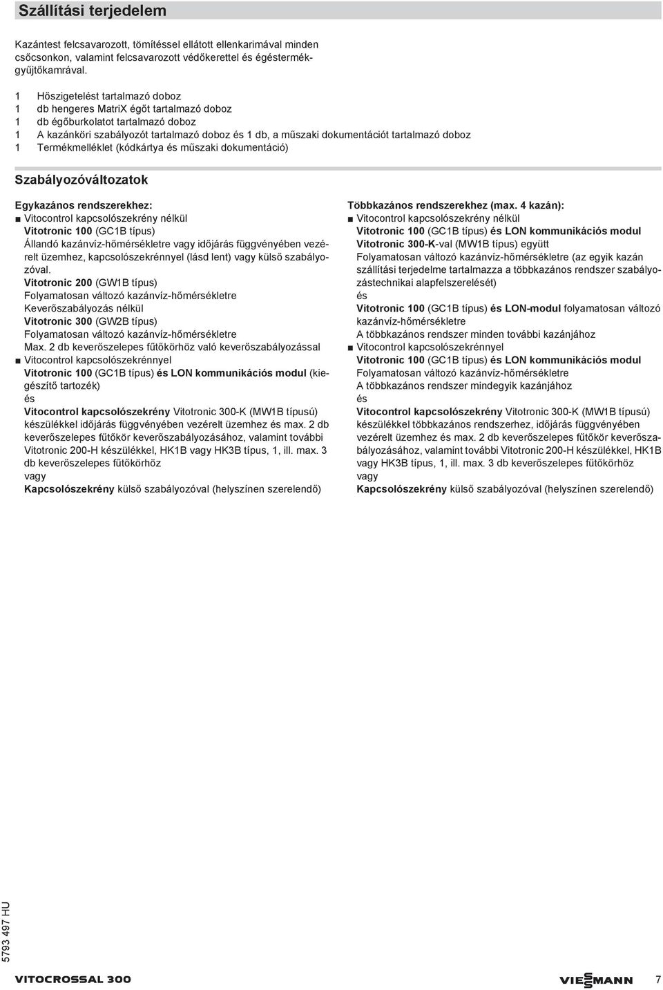 doboz 1 Termékmelléklet (kódkártya és műszaki dokumentáció) Szabályozóváltozatok Egykazános rendszerekhez: Vitocontrol kapcsolószekrény nélkül Vitotronic 100 (GC1B típus) Állandó