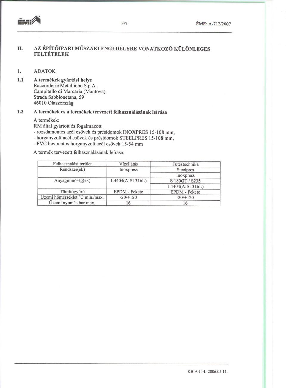 présidomok STEELPRES 15-108 mm, - PVC bevonatos horganyzott acél cs6vek 15-54 mm A termék tervezett felhasznalasanak lefrasa: Felhaszmilasi Rendszer(ek) Anyagminoség( teriilet ek) Tomitogyurti Ozemi