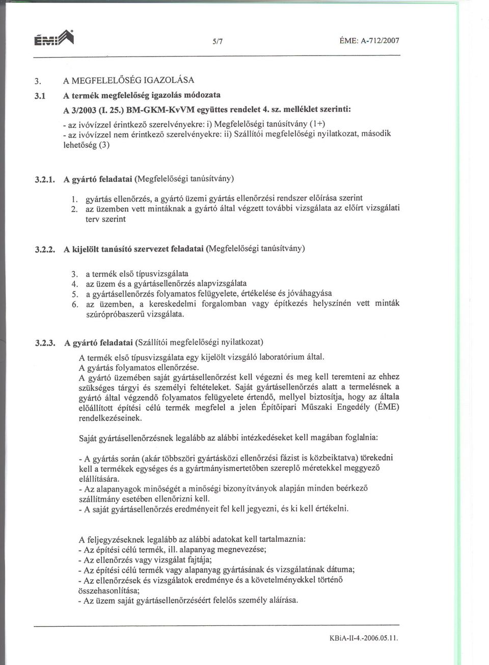 (3) 3.2.1. A gyarto feladatai (Megfeleloségi tanusftvany) 1. gyartas ellenorzés, a gyart6 tizemi gyartas ellenorzési rendszer elofrasa szerint 2.