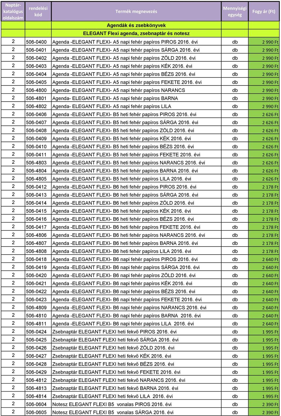 évi db 2 990 Ft 2 506-0403 Agenda -ELEGANT FLEXI- A5 napi fehér papíros KÉK 2016. évi db 2 990 Ft 2 506-0404 Agenda -ELEGANT FLEXI- A5 napi fehér papíros BÉZS 2016.