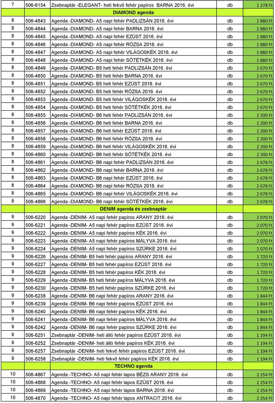 évi db 2 880 Ft 8 506-4846 Agenda -DIAMOND- A5 napi fehér RÓZSA 2016. évi db 2 880 Ft 8 506-4847 Agenda -DIAMOND- A5 napi fehér VILÁGOSKÉK 2016.