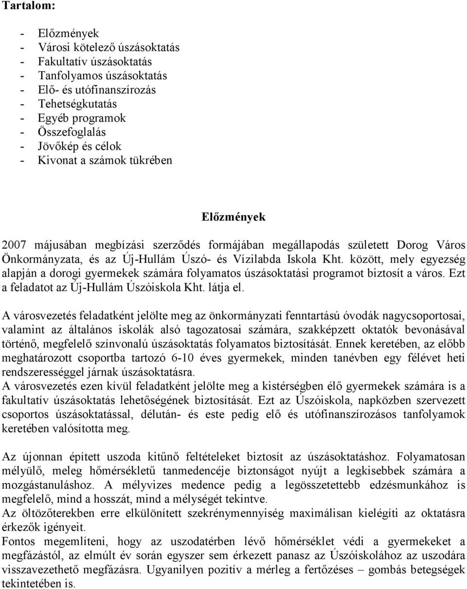 között, mely egyezség alapján a dorogi gyermekek számára folyamatos úszásoktatási programot biztosít a város. Ezt a feladatot az Új-Hullám Úszóiskola Kht. látja el.