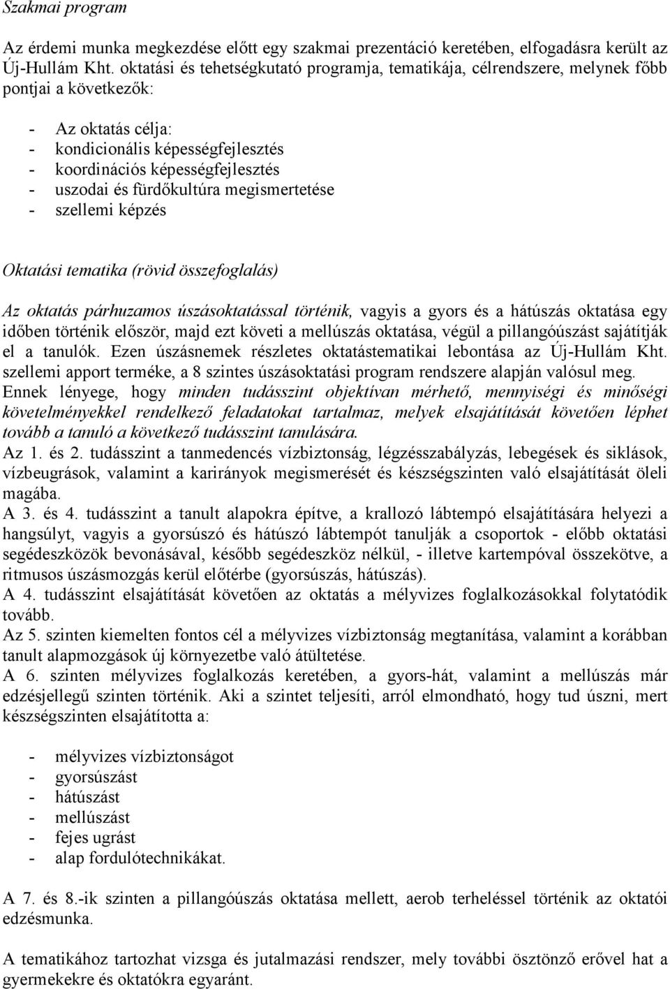 és fürdőkultúra megismertetése - szellemi képzés Oktatási tematika (rövid összefoglalás) Az oktatás párhuzamos úszásoktatással történik, vagyis a gyors és a hátúszás oktatása egy időben történik