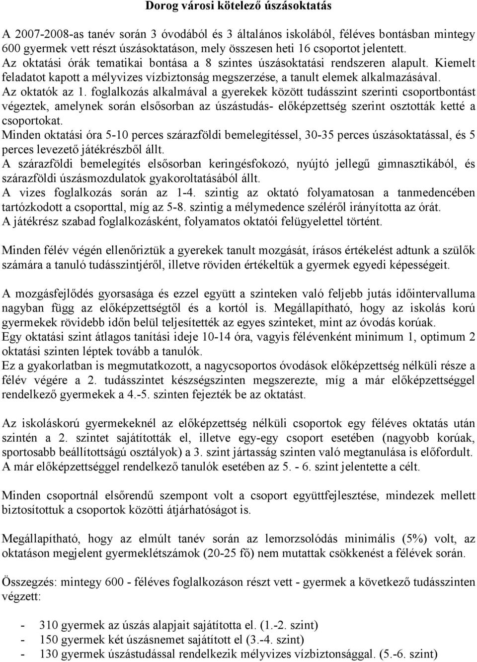 Az oktatók az 1. foglalkozás alkalmával a gyerekek között tudásszint szerinti csoportbontást végeztek, amelynek során elsősorban az úszástudás- előképzettség szerint osztották ketté a csoportokat.
