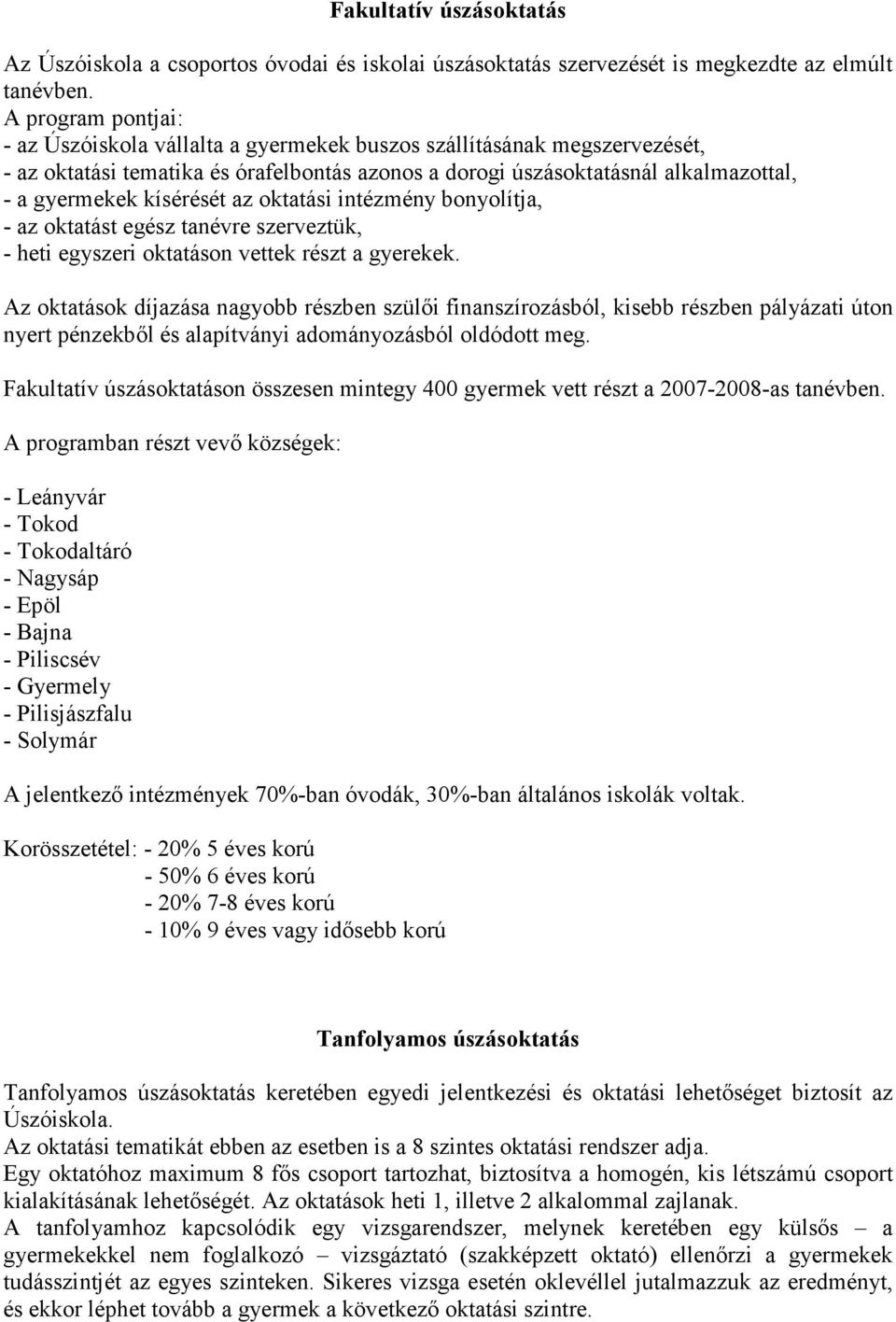 kísérését az oktatási intézmény bonyolítja, - az oktatást egész tanévre szerveztük, - heti egyszeri oktatáson vettek részt a gyerekek.
