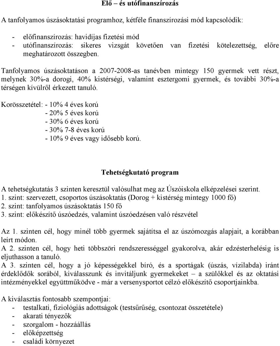 Tanfolyamos úszásoktatáson a 2007-2008-as tanévben mintegy 150 gyermek vett részt, melynek 30%-a dorogi, 40% kistérségi, valamint esztergomi gyermek, és további 30%-a térségen kívülről érkezett