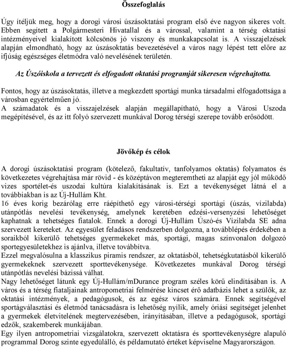 A visszajelzések alapján elmondható, hogy az úszásoktatás bevezetésével a város nagy lépést tett előre az ifjúság egészséges életmódra való nevelésének területén.