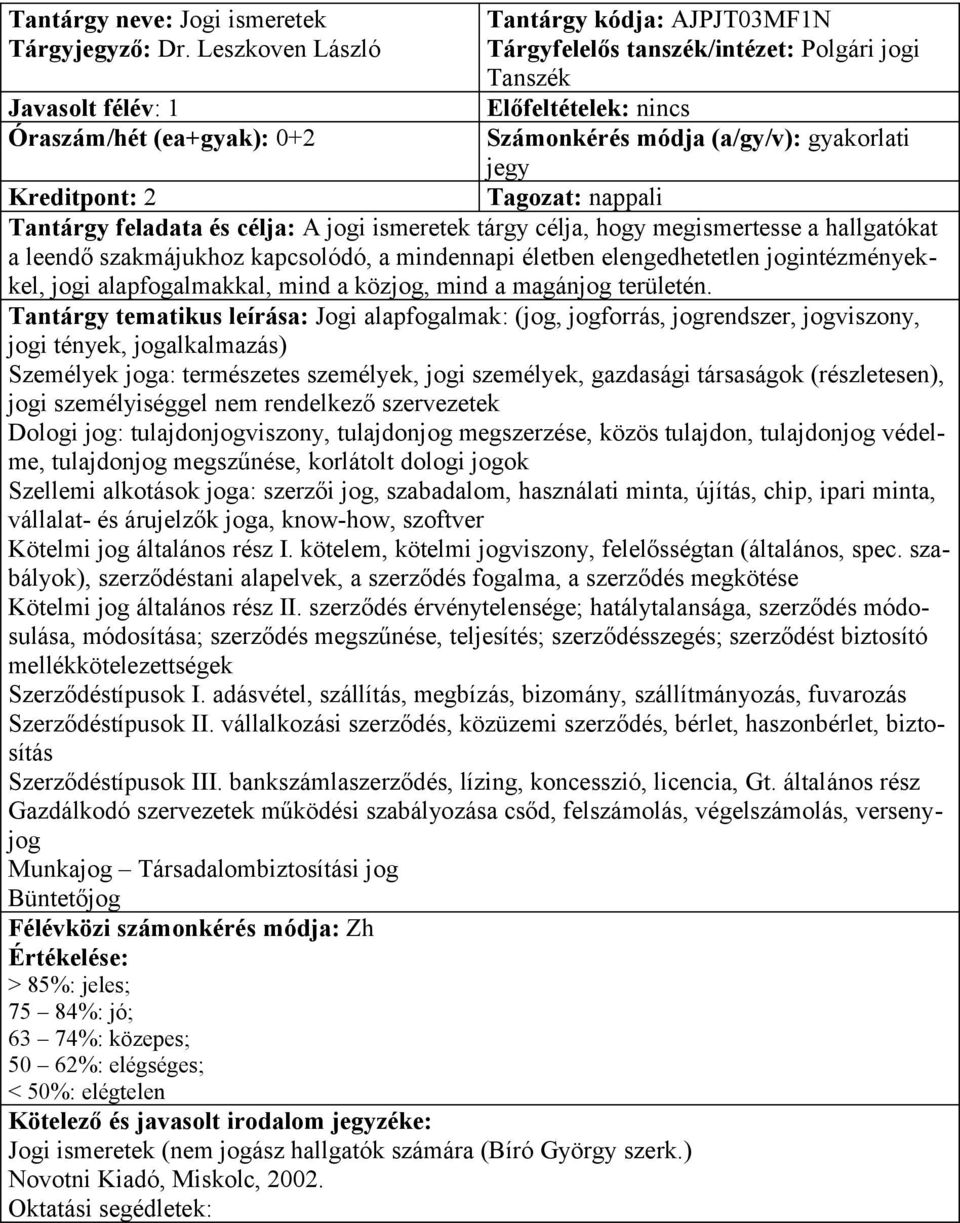 gyakorlati jegy Kreditpont: 2 A jogi ismeretek tárgy célja, hogy megismertesse a hallgatókat a leendő szakmájukhoz kapcsolódó, a mindennapi életben elengedhetetlen jogintézményekkel, jogi