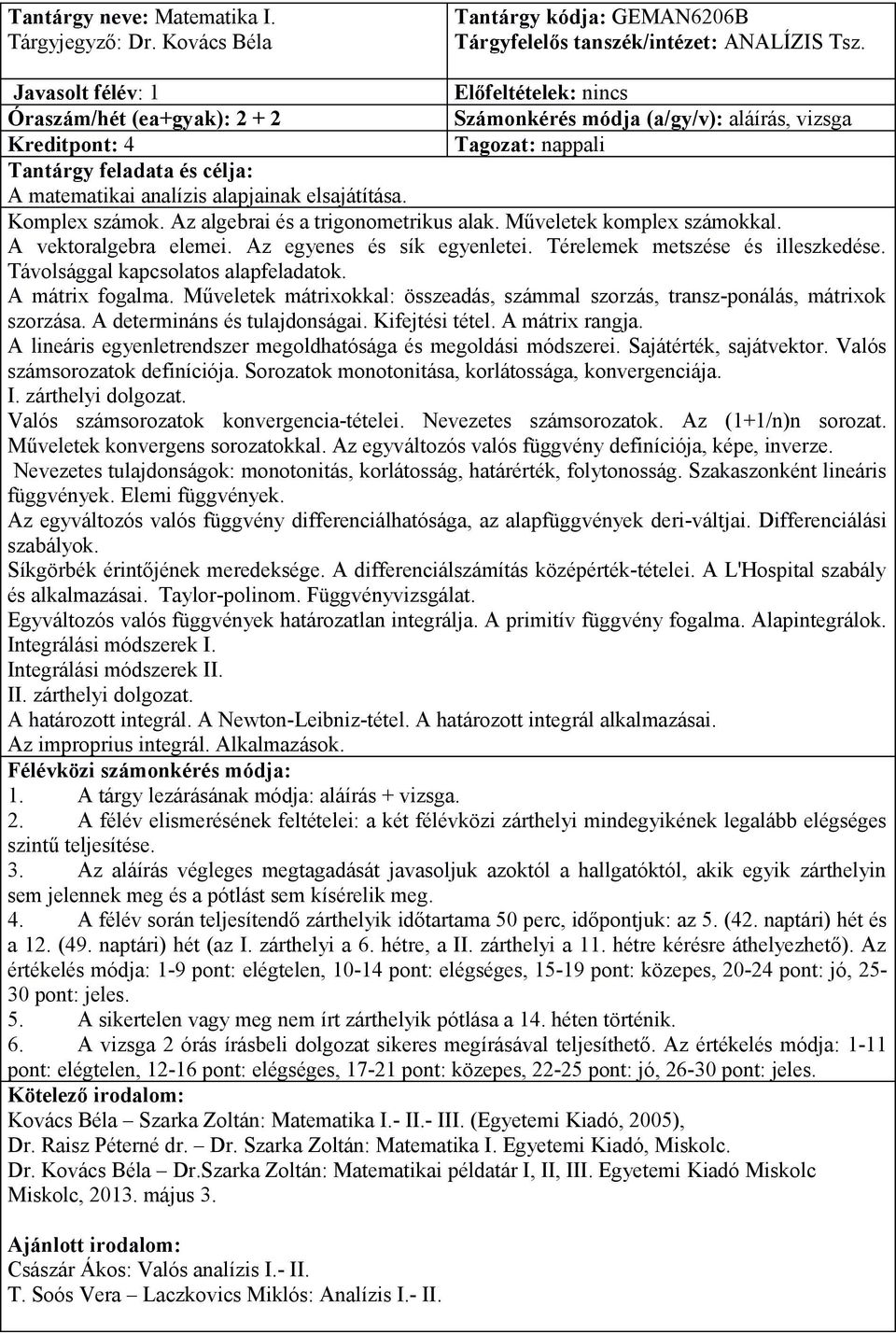 Az algebrai és a trigonometrikus alak. Műveletek komplex számokkal. A vektoralgebra elemei. Az egyenes és sík egyenletei. Térelemek metszése és illeszkedése. Távolsággal kapcsolatos alapfeladatok.