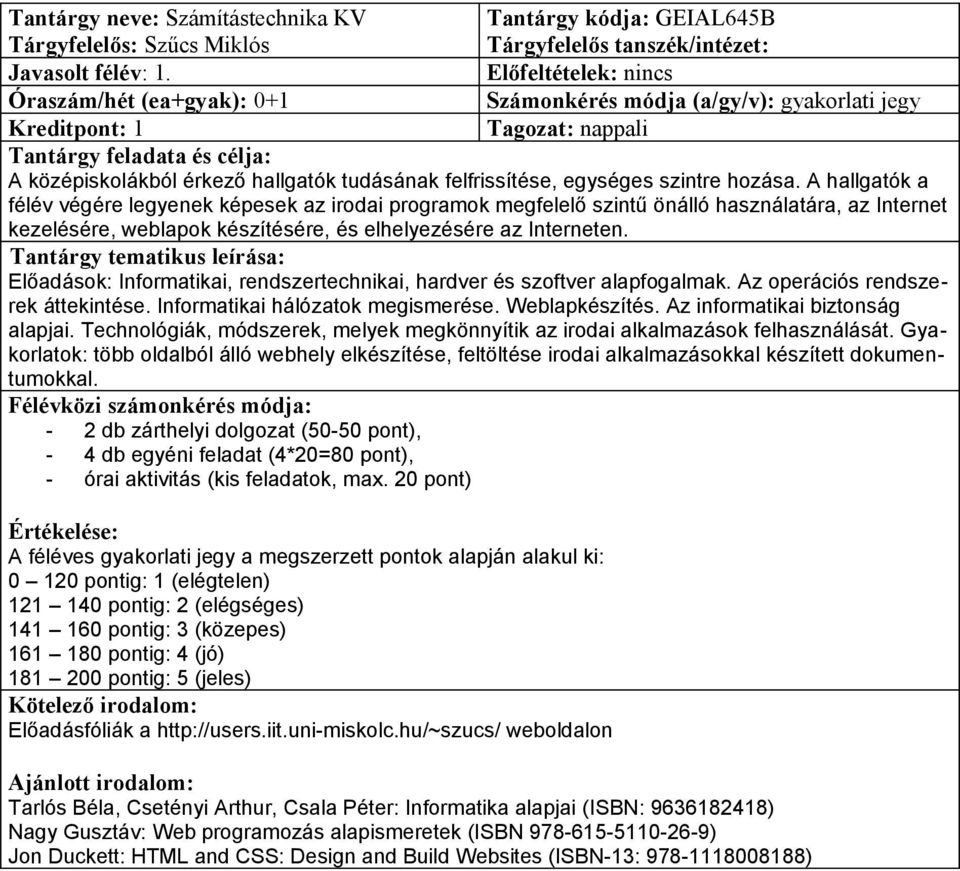 A hallgatók a félév végére legyenek képesek az irodai programok megfelelő szintű önálló használatára, az Internet kezelésére, weblapok készítésére, és elhelyezésére az Interneten.