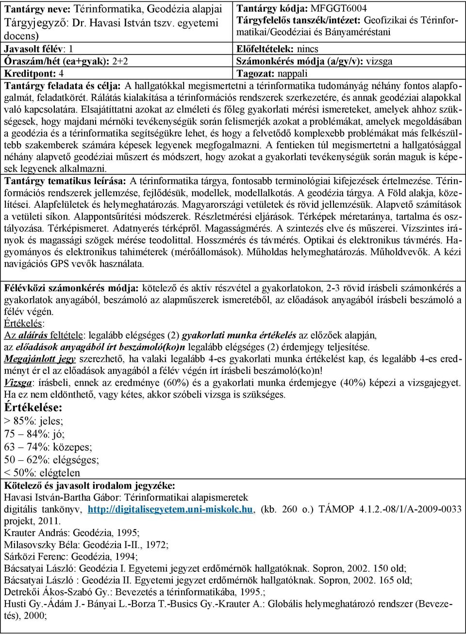 Számonkérés módja (a/gy/v): vizsga Kreditpont: 4 A hallgatókkal megismertetni a térinformatika tudományág néhány fontos alapfogalmát, feladatkörét.