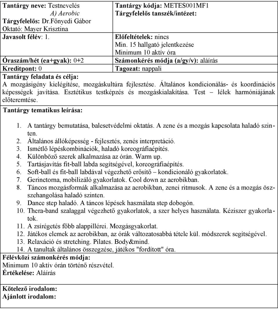 Általános kondicionálás- és koordinációs képességek javítása. Esztétikus testképzés és mozgáskialakítása. Test lélek harmóniájának előteremtése. 1. A tantárgy bemutatása, balesetvédelmi oktatás.