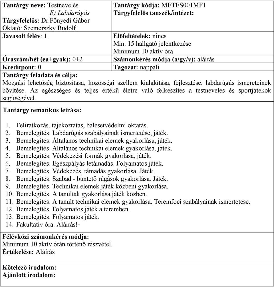 labdarúgás ismereteinek bővítése. Az egészséges és teljes értékű életre való felkészítés a testnevelés és sportjátékok segítségével. 1. Feliratkozás, tájékoztatás, balesetvédelmi oktatás. 2.